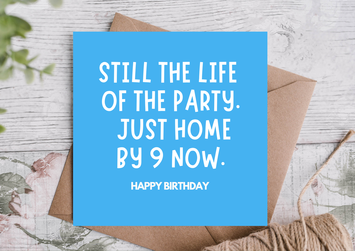 Funny Birthday Card – Still the Life of the Party (Home by 9)
