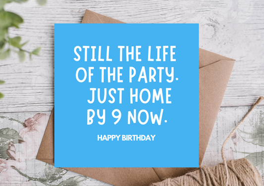 Funny Birthday Card – Still the Life of the Party (Home by 9)